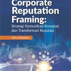 Buku Corporate Reputation Framing: Strategi Komunikasi Korporat dan Transformasi Reputasi Edisi Revisi