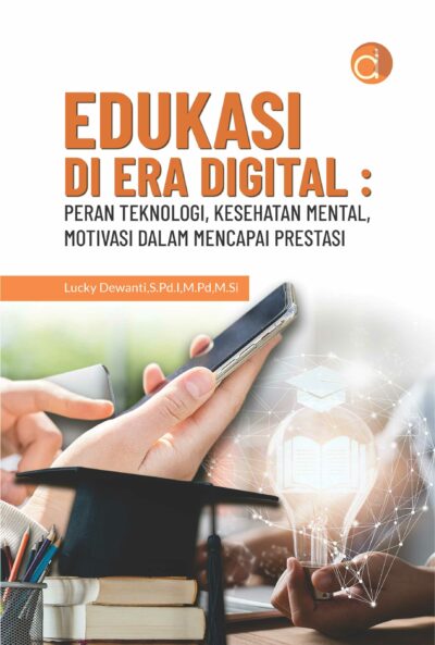 Buku Edukasi di Era Digital : Peran Teknologi, Kesehatan Mental, Motivasi dalam Mencapai Prestasi