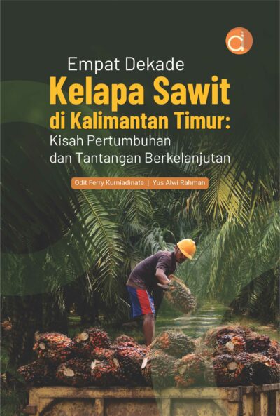 Buku Empat Dekade Kelapa Sawit di Kalimantan Timur: Kisah Pertumbuhan dan Tantangan Berkelanjutan