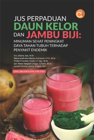 Buku Jus Perpaduan Daun Kelor dan Jambu Biji: Minuman Sehat Peningkat Daya Tahan Tubuh Terhadap Penyakit Endemik