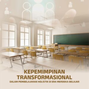 Buku Kepemimpinan Transformasional dalam Pembelajaran Holistik di Era Merdeka Belajar