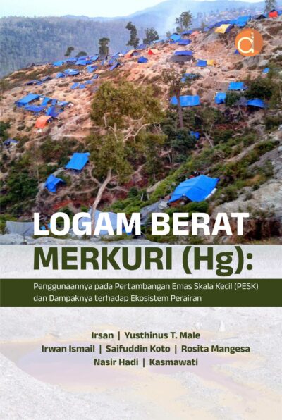 Buku Logam Berat Merkuri (Hg): Penggunaannya Pada Pertambangan Emas Skala Kecil (PESK) dan Dampaknya Terhadap Ekosistem Perairan