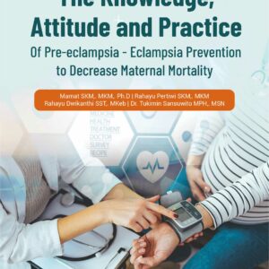Buku The Knowledge, Attitude And Practice of Pre-Eclampsia–Eclampsia Prevention to Decrease Maternal Mortality