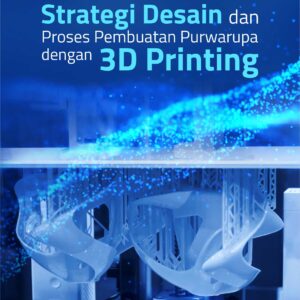 Buku Strategi Desain dan Proses Pembuatan Purwarupa dengan 3D Printing