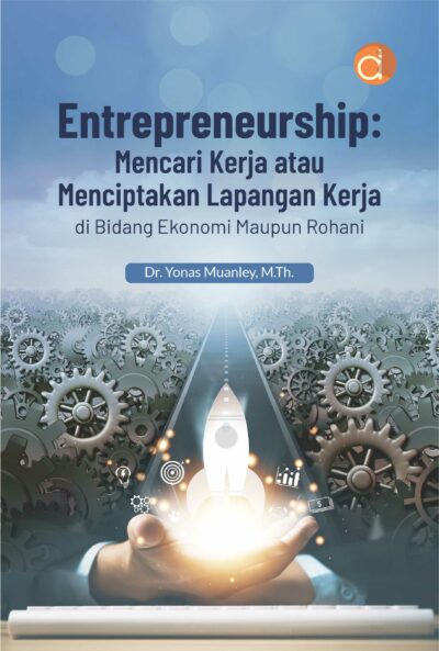 Buku Entrepreneurship: Mencari Kerja atau Menciptakan Lapangan Kerja di Bidang Ekonomi Maupun Rohani