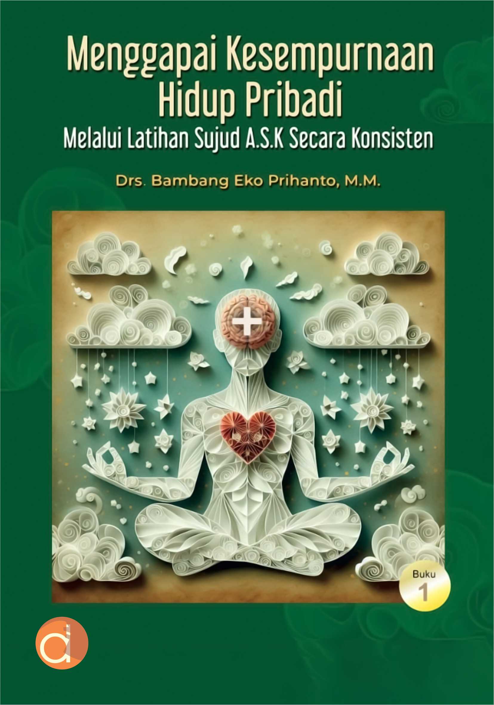 Buku Menggapai Kesempurnaan Hidup Pribadi Melalui Latihan Sujud A.S.K. Secara Konsisten
