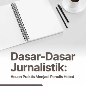 Buku Dasar-Dasar Jurnalistik: Acuan Praktis Menjadi Penulis Hebat