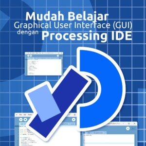 Buku Mudah Belajar Graphical User Interface (GUI) dengan Processing IDE