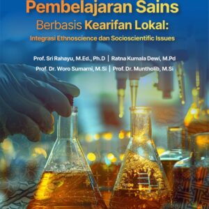 Buku Pembelajaran Sains Berbasis Kearifan Lokal: Integrasi Ethnoscience dan Socioscientific Issues