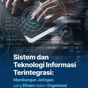 Buku Sistem dan Teknologi Informasi Terintegrasi: Membangun Jaringan yang Efisien dalam Organisasi