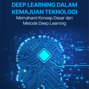 Buku Deep Learning dalam Kemajuan Teknologi Memahami Konsep Dasar dan Metode Deep Learning
