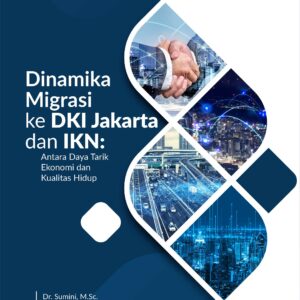 Buku Dinamika Migrasi ke DKI Jakarta dan IKN: Antara Daya Tarik Ekonomi dan Kualitas Hidup