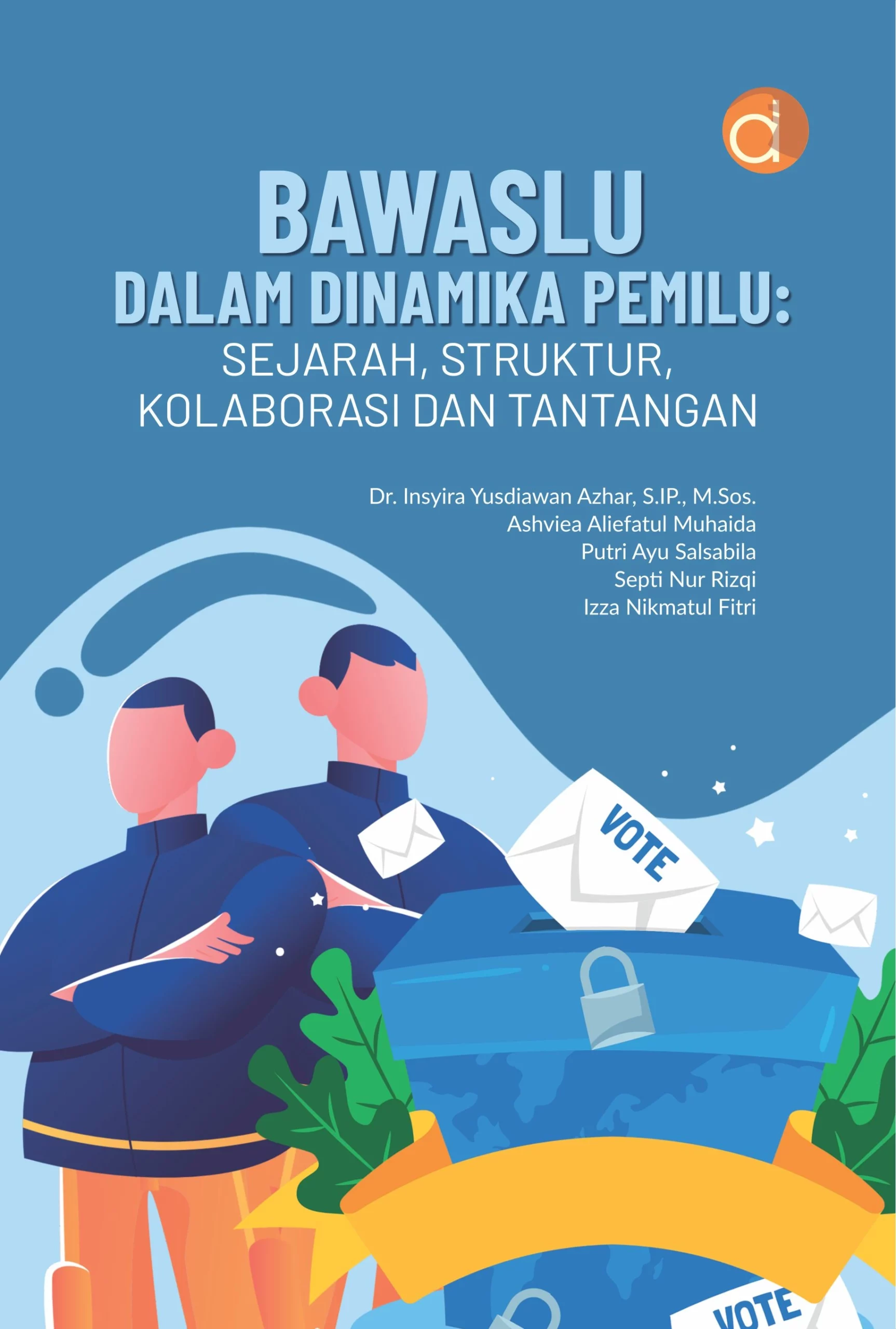 Buku Bawaslu dalam Dinamika Pemilu: Sejarah, Struktur, Kolaborasi dan Tantangan