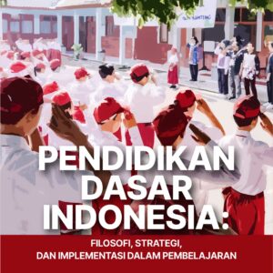 Buku Pendidikan Dasar Indonesia: Filosofi, Strategi, dan Implementasi dalam Pembelajaran