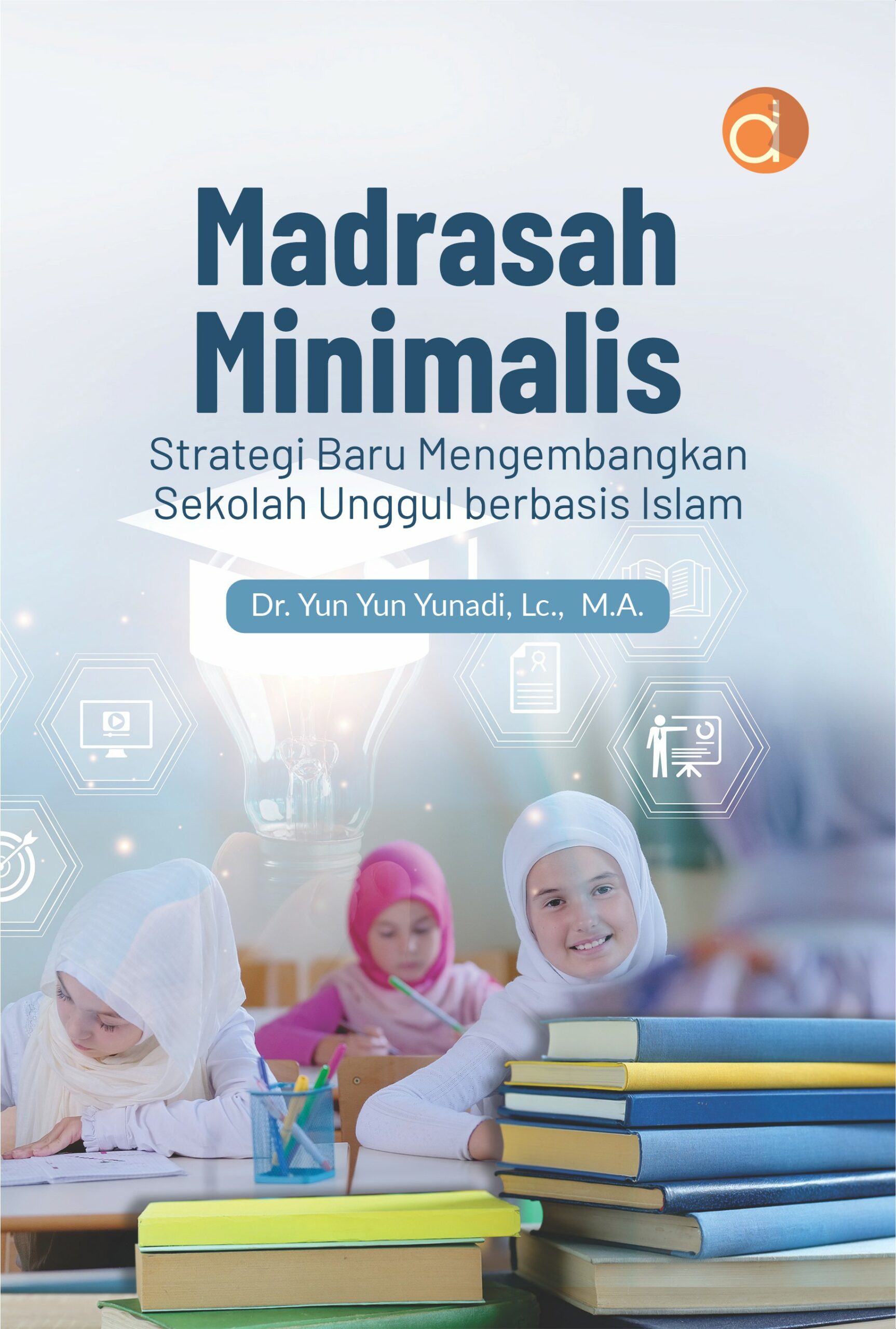 Buku Madrasah Minimalis Strategi Baru Mengembangkan Sekolah Unggul Berbasis Islam