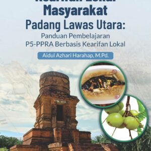 Buku Kearifan Lokal Masyarakat Padang Lawas Utara: Panduan Pembelajaran P5-PPRA Berbasis Kearifan Lokal