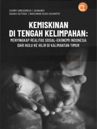 Buku Kemiskinan di Tengah Kelimpahan: Menyingkap Realitas Sosial-Ekonomi Indonesia dari Hulu ke Hilir di Kalimantan Timur