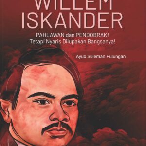Buku Willem Iskander Pahlawan dan Pendobrak! Tetapi Nyaris Dilupakan Bangsanya!