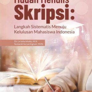 Buku Mudah Menulis Skripsi: Langkah Sistematis Menuju Kelulusan Mahasiswa Indonesia