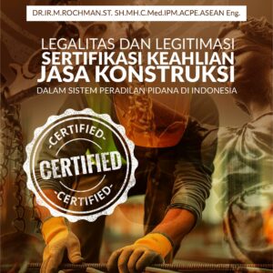 Buku Legalitas dan Legitimasi Sertifikasi Keahlian Jasa Konstruksi dalam Sistem Peradilan Pidana di Indonesia