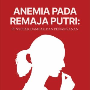 Buku Anemia pada Remaja Putri: Penyebab, Dampak dan Penanganan