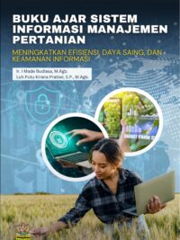 Buku ajar sistem informasi manajemen pertanian : meningkatkan efisiensi, daya saing, dan keamanan informasi