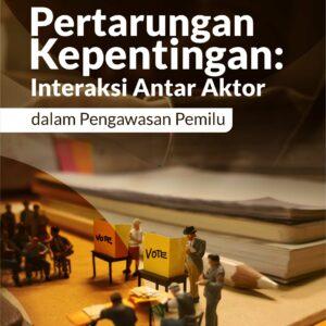 Buku Pertarungan Kepentingan: Interaksi Antar Aktor dalam Pengawasan Pemilu