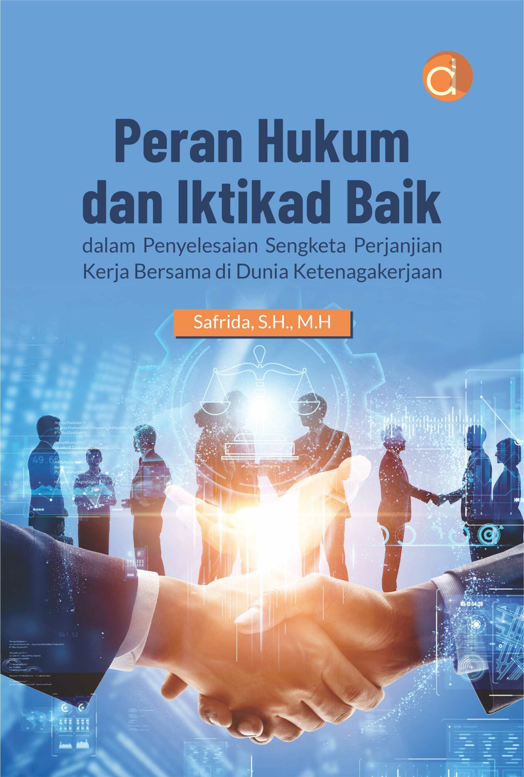 Buku Peran Hukum dan Iktikad Baik dalam Penyelesaian Sengketa Perjanjian Kerja Bersama di Dunia Ketenagakerjaan