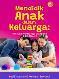 Buku Mendidik Anak dalam Keluarga: Panduan Praktis Bagi Orang Tua di Era Modern
