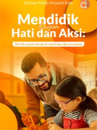 Buku Mendidik dengan Hati dan Aksi : 5M 2K untuk Anak Kreatif dan Berkarakter