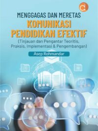 Buku Menggagas dan Meretas Komunikasi Pendidikan Efektif (Tinjauan dan Pengantar Teoritis, Praksis, Implementasi & Pengembangan)