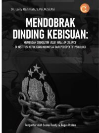 Buku Mendobrak Dinding Kebisuan : Membedah Subkultur Blue Wall of Silence di Institusi Kepolisian Indonesia dari Perspektif Psikologi