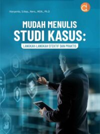 Buku Mudah Menulis Studi Kasus: Langkah-Langkah Efektif dan Praktis