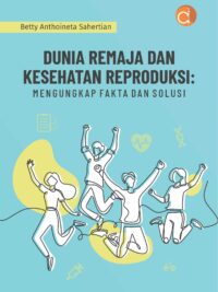 Buku Dunia Remaja dan Kesehatan Reproduksi : Mengungkap Fakta dan Solusi