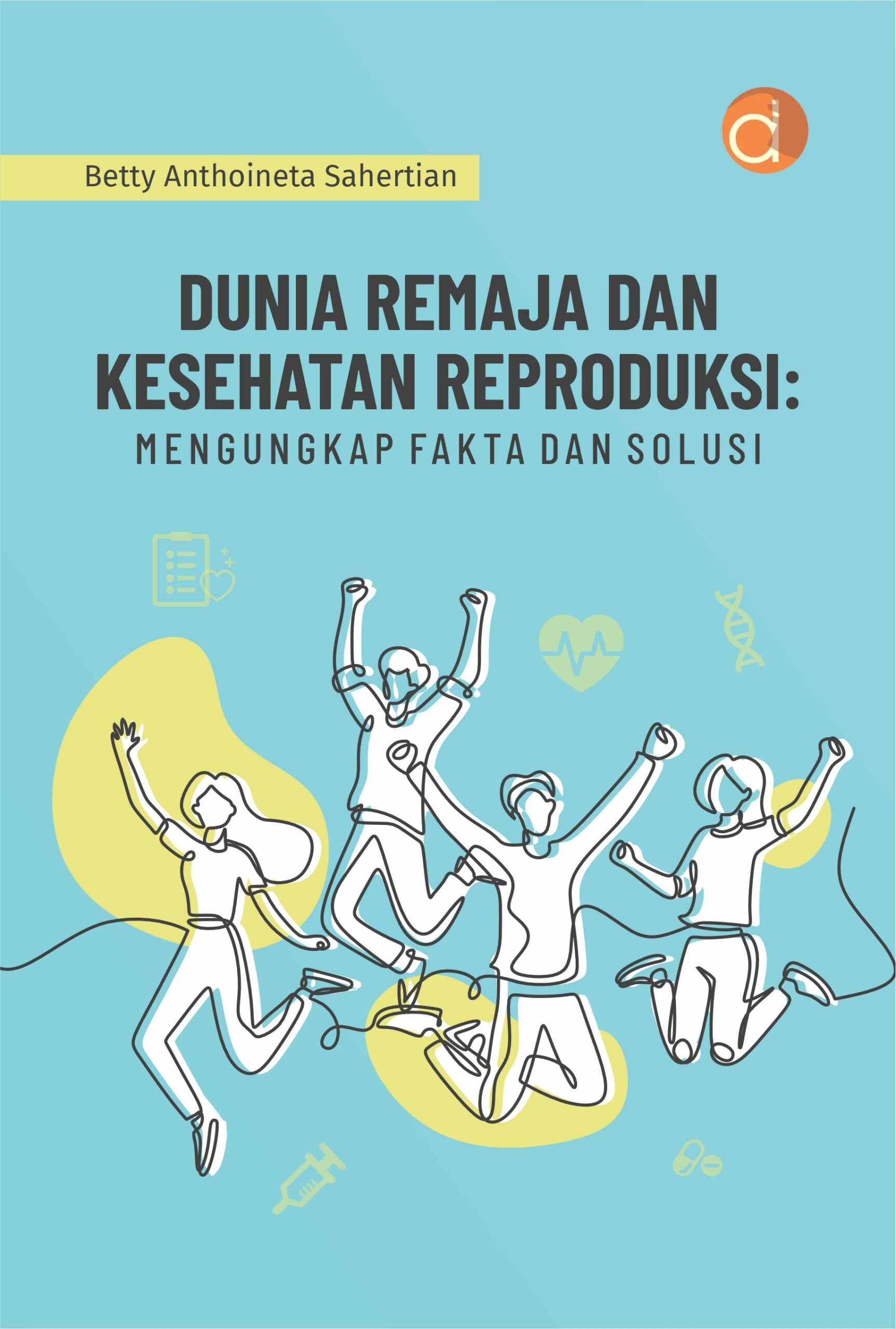 Buku Dunia Remaja dan Kesehatan Reproduksi : Mengungkap Fakta dan Solusi