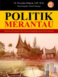Buku Politik Merantau Modalitas dan Lanskap Politik Perantau Minangkabau dalam Politik Indonesia