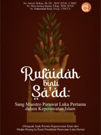 Buku Rufaidah binti Sa’ad: Sang Maestro Perawat Luka Pertama dalam Keperawatan Islam (Menguak Jejak Perintis Keperawatan Islam dari Medan Perang ke Pusat Peradaban Perawatan Luka Dunia)