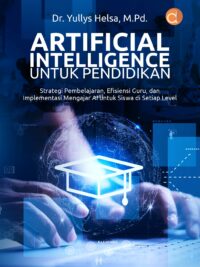 Buku Artificial Intelligence untuk Pendidikan Strategi Pembelajaran, Efisiensi Guru, dan Implementasi Mengajar AI untuk Siswa di Setiap Level