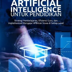 Buku Artificial Intelligence untuk Pendidikan Strategi Pembelajaran, Efisiensi Guru, dan Implementasi Mengajar AI untuk Siswa di Setiap Level