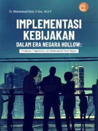 Buku Implementasi Kebijakan dalam Era Negara Hollow : Privatisasi, Fragmentasi, dan Reaktualisasi Peran Negara