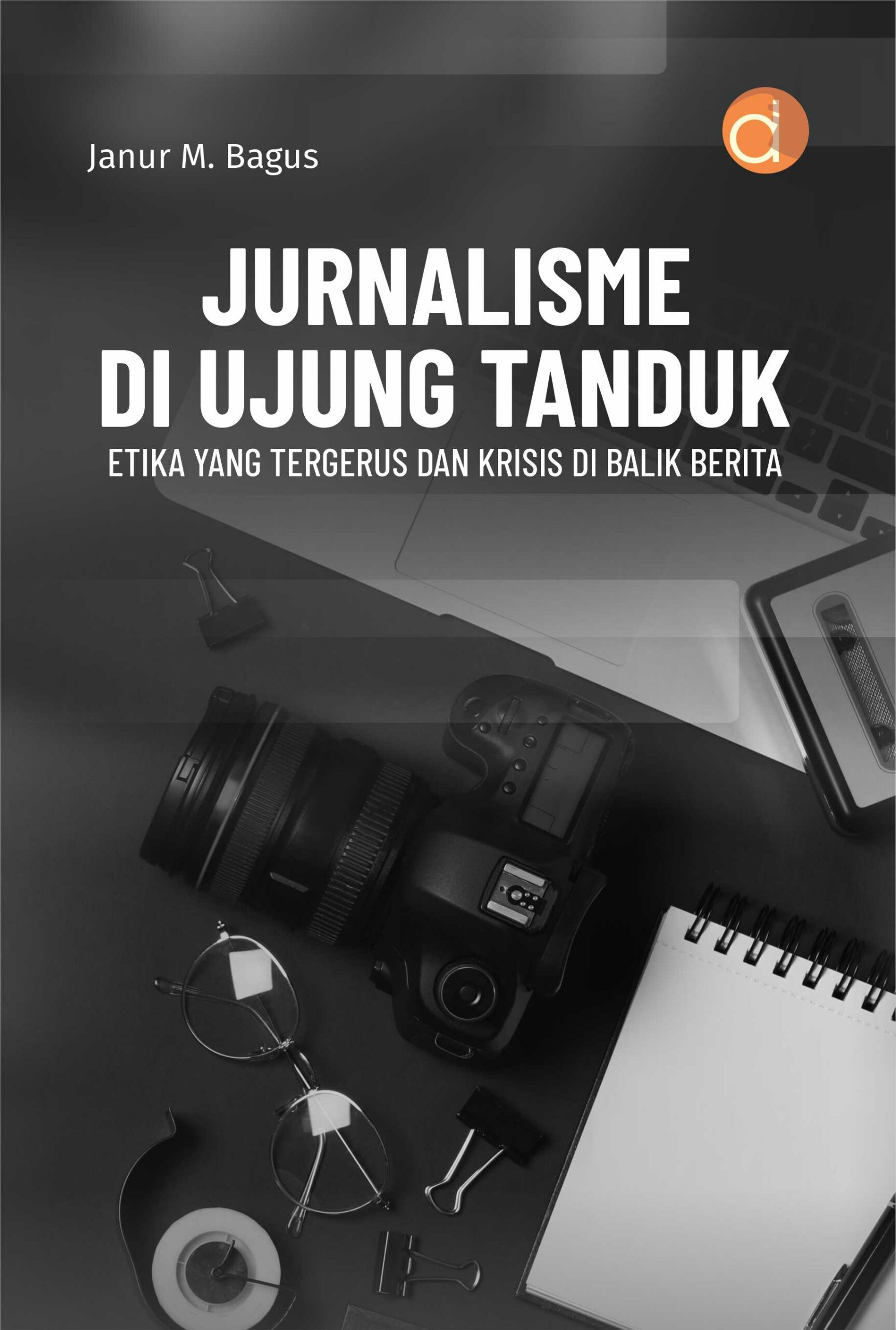 Buku Jurnalisme di Ujung Tanduk Etika yang Tergerus dan Krisis di Balik Berita