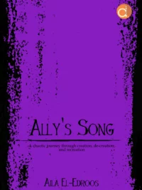 Ally's Song A chaotic journey through creation, de-creation, and re-creation Book