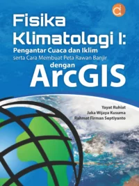 Buku Fisika Klimatologi I: Pengantar Cuaca dan Iklim Serta Cara Membuat Peta Rawan Banjir dengan ArcGIS