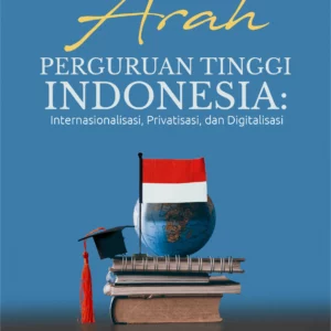 Buku Arah Perguruan Tinggi Indonesia: Internasionalisasi, Privatisasi, dan Digitalisasi