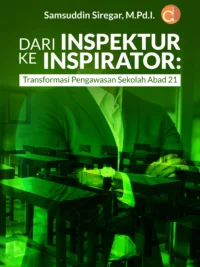 Buku Dari Inspektur ke Inspirator: Transformasi Pengawasan Sekolah Abad 21