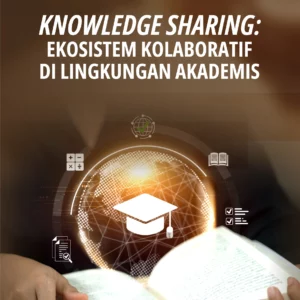 Buku Knowledge Sharing: Ekosistem Kolaboratif di Lingkungan Akademis