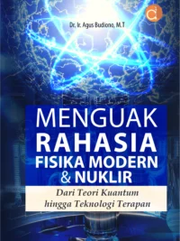 Buku Menguak Rahasia Fisika Modern & Nuklir Dari Teori Kuantum hingga Teknologi Terapan