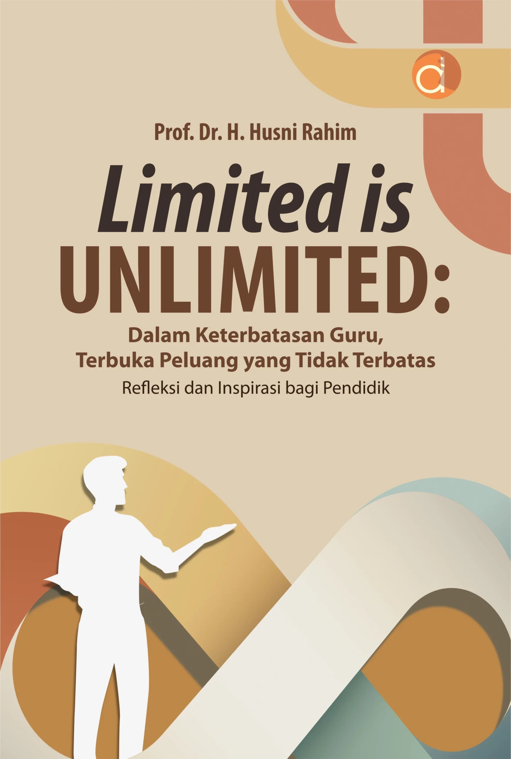 Buku Limited is Unlimited: Dalam Keterbatasan Guru, Terbuka Peluang yang Tidak Terbatas Refleksi dan Inspirasi bagi Pendidik