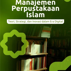 Buku Manajemen Perpustakaan Islam Teori, Strategi, dan Inovasi dalam Era Digital