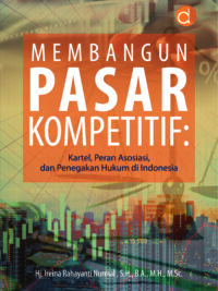 Buku Membangun Pasar Kompetitif: Kartel, Peran Asosiasi, dan Penegakan Hukum di Indonesia